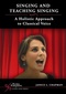 Singing and Teaching Singing, A Holistic Approach to Classical Voice